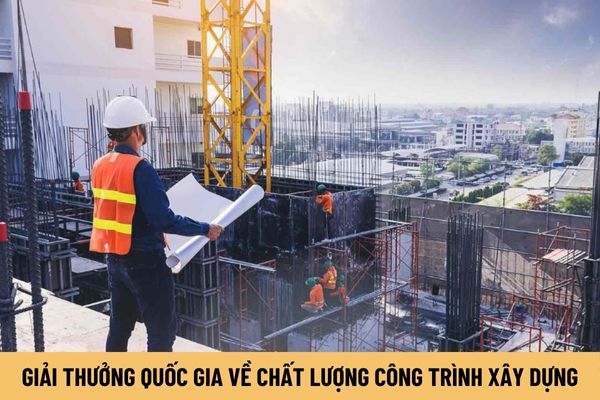 Giải thưởng Quốc gia về chất lượng công trình xây dựng là gì? Điều kiện để đăng ký công trình tham dự xét thưởng?