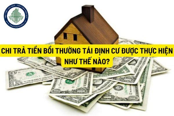 Chi trả tiền bồi thường tái định cư được thực hiện như thế nào?