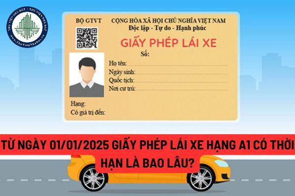 Từ ngày 01/01/2025 giấy phép lái xe hạng A1 có thời hạn là bao lâu?