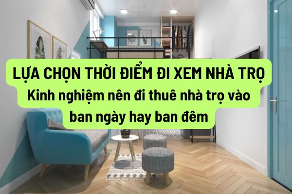 Lựa chọn thời điểm đi xem nhà trọ: Kinh nghiệm nên đi thuê nhà trọ vào ban ngày hay ban đêm