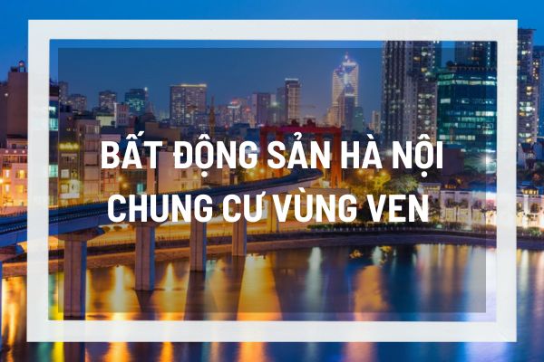 Bất động sản Hà Nội, cơn sốt giá chung cư vùng ven là cơ hội hay thử thách cho người mua? 