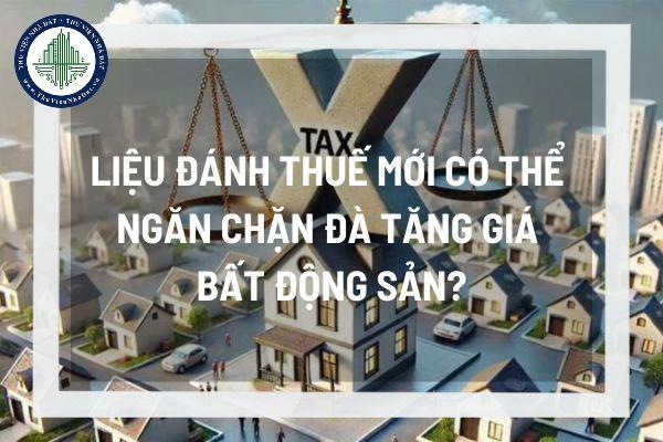 Liệu đánh thuế mới có thể ngăn chặn đà tăng giá bất động sản?