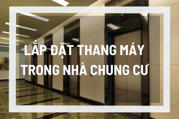 Việc lắp đặt thang máy trong nhà chung cư cần phải đạt những yêu cầu như thế nào?