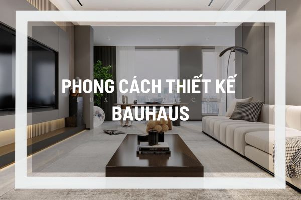 Phong cách thiết kế Bauhaus sự kết hợp của nghệ thuật và chức năng, cơ sở của một thiết kế vượt thời gian