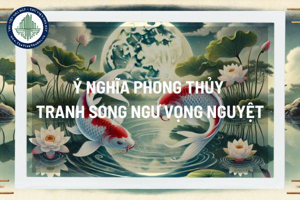 Ý nghĩa tranh song ngư vọng nguyệt trong phong thủy nhà ở? Vị trí đặt tranh song ngư vọng nguyệt mang đến tài lộc?