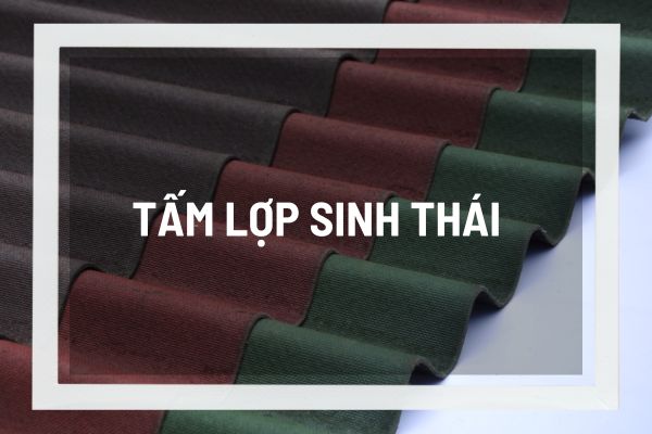 Tấm lợp sinh thái, lựa chọn vật liệu xây dựng nhà ở bền vững