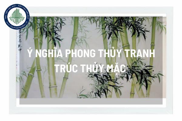 Ý nghĩa tranh trúc thủy mặc trong phong thủy? Vị trí treo tranh trúc thủy mặc trong nhà mang đến bình an và tài lộc