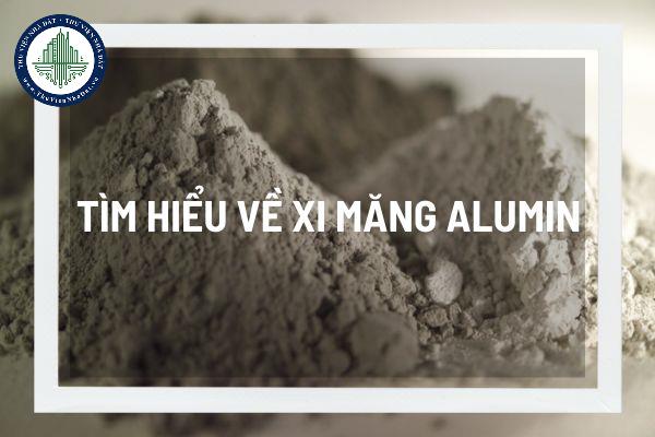 Xi măng alumin là gì? Ứng dụng xi măng alumin trong xây dựng?