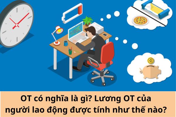 OT có nghĩa là gì? Lương OT của người lao động được tính như thế nào? 