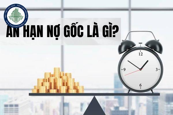 Ân hạn nợ gốc là gì? Lợi ích của ân hạn nợ gốc?