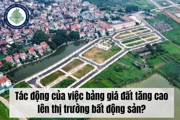 Tác động của việc bảng giá đất tăng cao lên thị trường bất động sản?