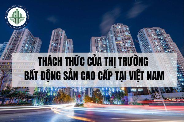 Thách thức của thị trường bất động sản cao cấp tại Việt Nam