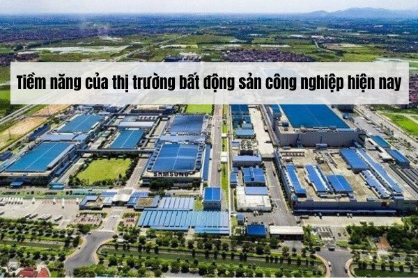 Tiềm năng của thị trường bất động sản công nghiệp hiện nay