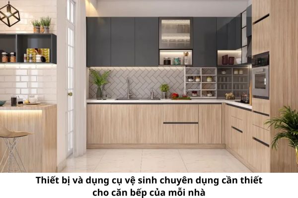 Thiết bị và dụng cụ vệ sinh chuyên dụng cần thiết cho căn bếp của mỗi nhà?