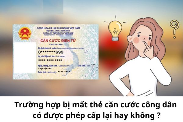 Trường hợp bị mất thẻ căn cước công dân có được phép cấp lại hay không theo quy định của pháp luật Việt Nam?