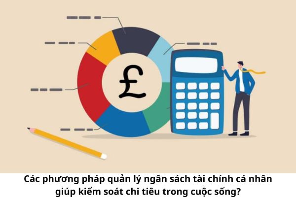 Các phương pháp quản lý ngân sách cá nhân giúp kiểm soát chi tiêu trong cuộc sống?