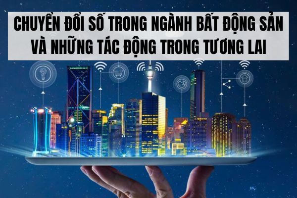 Chuyển đổi số trong ngành bất động sản và những tác động trong tương lai