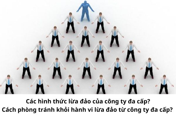 Các hình thức lừa đảo của công ty đa cấp?Cách phòng tránh khỏi hành vi lừa đảo từ công ty đa cấp? 