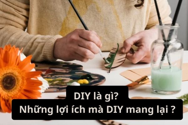 DIY là gì? Những lợi ích mà DIY mang lại cho cuộc sống?