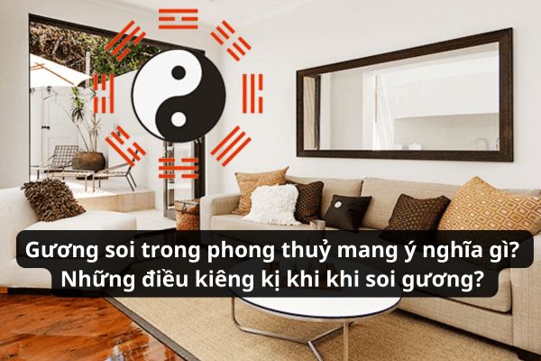 Gương trong phong thuỷ mang ý nghĩa gì? Những điều kiêng kị khi khi soi gương?