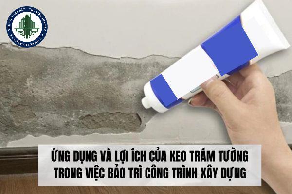 Ứng dụng của keo trám tường trong việc bảo trì công trình xây dựng?