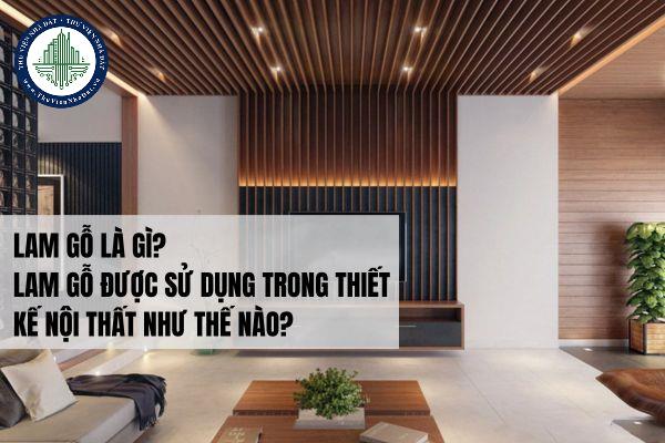 Lam gỗ là gì? Lam gỗ được sử dụng trong thiết kế nội thất như thế nào?