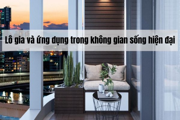 Lô gia là gì? Ứng dụng của lô gia trong không gian sống nhà ở hiện đại