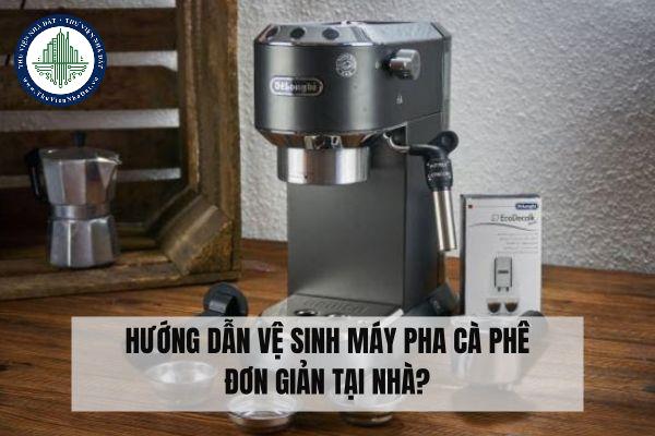 Hướng dẫn vệ sinh máy pha cà phê đơn giản tại nhà?