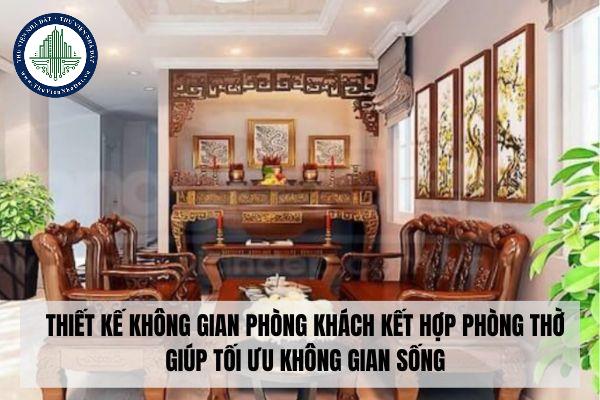 Thiết kế không gian phòng khách kết hợp phòng thờ giúp tối ưu không gian sống