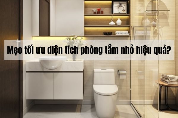 Mẹo tối ưu diện tích phòng tắm nhỏ hiệu quả