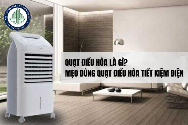 Quạt điều hòa là gì? Mẹo dùng quạt điều hòa tiết kiệm điện?