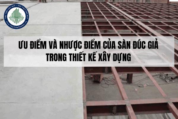 Ưu điểm và nhược điểm của sàn đúc giả trong thiết kế xây dựng?