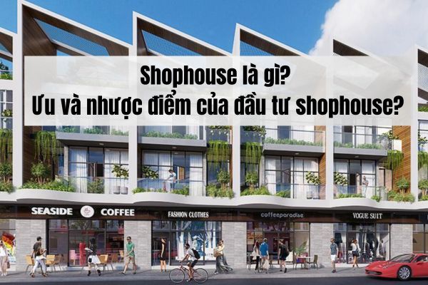 Shophouse là gì? Ưu và nhược điểm của đầu tư shophouse?