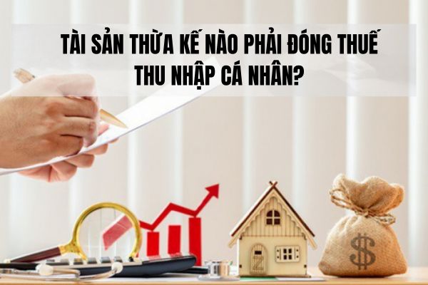 Tài sản thừa kế nào phải nộp thuế thu nhập cá nhân?