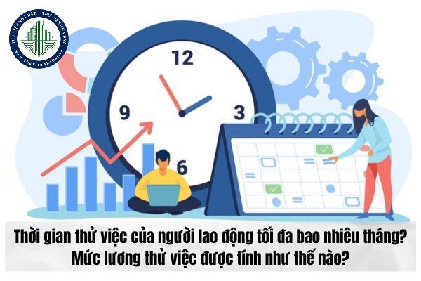 Thời gian thử việc của người lao động tối đa bao nhiêu tháng? Mức lương thử việc được tính như thế nào?