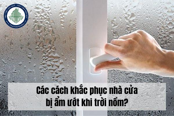 Các cách khắc phục nhà cửa bị ẩm ướt khi trời nồm?