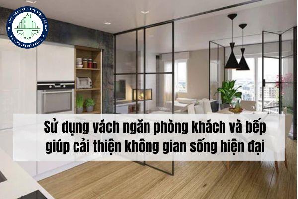 Sử dụng vách ngăn phòng khách và bếp giúp cải thiện không gian sống hiện đại