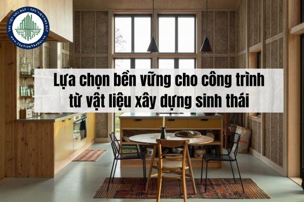 Lựa chọn bền vững cho công trình từ vật liệu xây dựng sinh thái