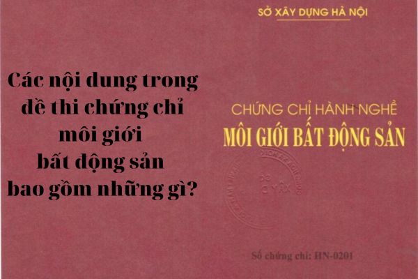 Các nội dung trong đề thi chứng chỉ môi giới bất động sản bao gồm những gì? 