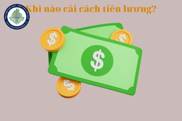 Khi nào cải cách tiền lương? Năm 2025 thực hiện cải cách tiền lương theo Nghị quyết 27 chưa?