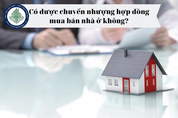 Có được chuyển nhượng hợp đồng mua bán nhà ở không? 