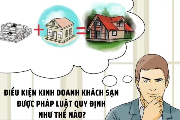 Điều kiện kinh doanh khách sạn được pháp luật quy định như thế nào? 