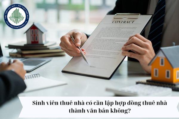 Sinh viên thuê nhà có cần lập hợp đồng thành văn bản không? Nếu lập thành văn bản thì có cần công chứng, chứng thực không?