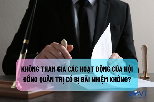 Không tham gia các hoạt động của Hội đồng quản trị thì thành viên Hội đồng quản trị có bị bãi nhiệm không?