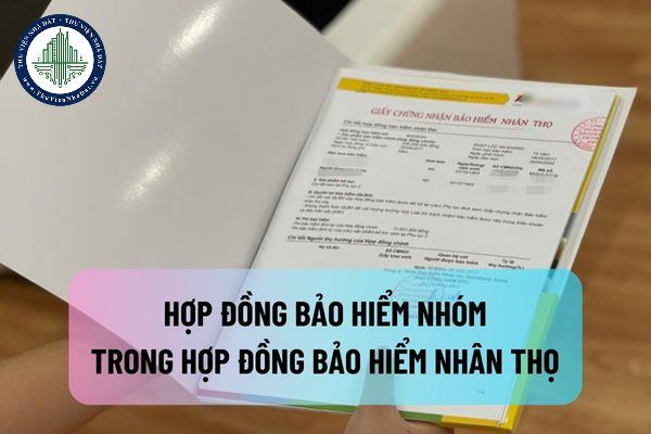 Hợp đồng bảo hiểm nhóm trong hợp đồng bảo hiểm nhân thọ như thế nào?