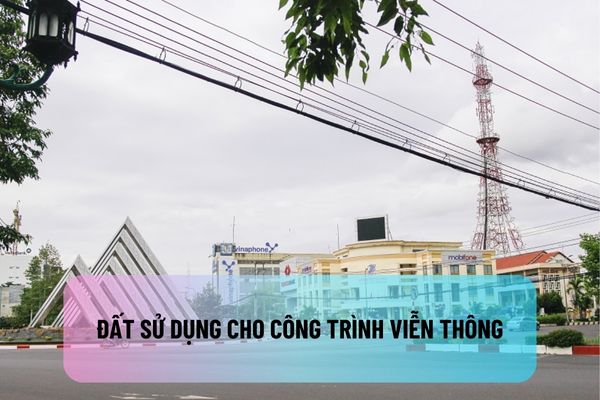 Đất sử dụng cho công trình viễn thông thuộc nhóm đất nào? UBND giao đất sử dụng cho công trình viễn thông dựa trên căn cứ nào?