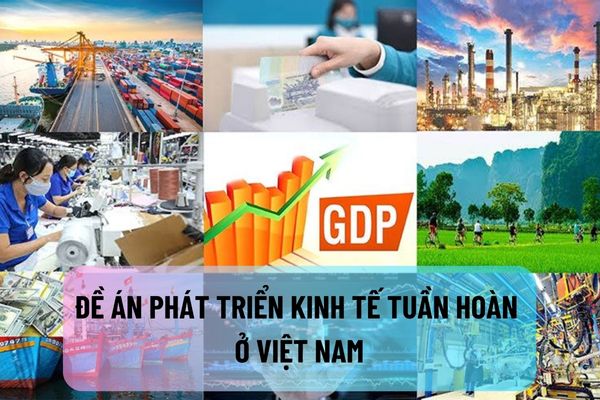 Quan điểm đề án “Phát triển kinh tế tuần hoàn ở Việt Nam” như thế nào? Mục tiêu tổng quát của Đề án là gì?