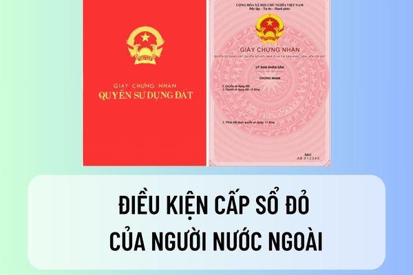 Điều kiện cấp sổ đỏ của người nước ngoài tại Việt Nam là gì? Thời hạn sở hữu nhà của người nước ngoài ra sao?