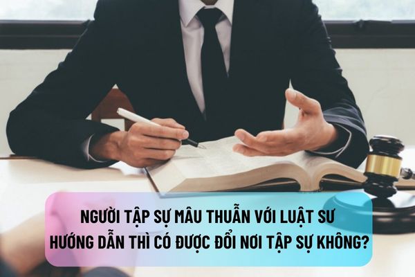 Người tập sự có mâu thuẫn với luật sư hướng dẫn thì có được đổi nơi tập sự không?