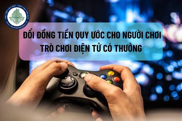 Có phải lập hóa đơn khi đổi đồng tiền quy ước cho người chơi trò chơi điện tử có thưởng dành cho người nước ngoài hay không?